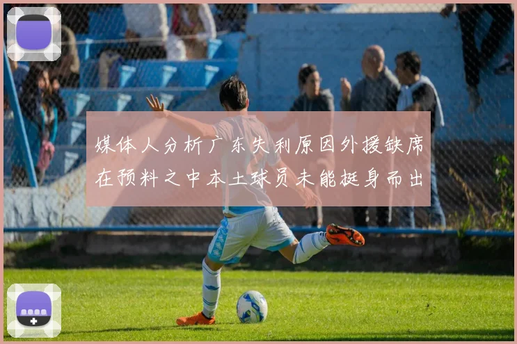 媒体人分析广东失利原因外援缺席在预料之中本土球员未能挺身而出令人失望